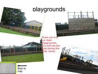playgrounds These are 4 of our main playgrounds. You will see the boat during the slide -show. Back to map