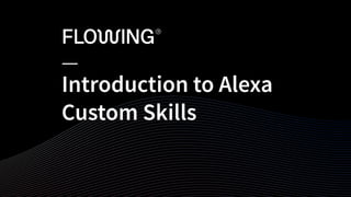 Introduction to Alexa
Custom Skills
 