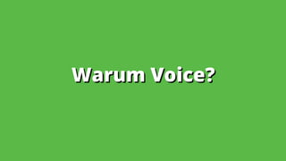 Warum Voice?Warum Voice?
 