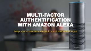 Copyright © 2017 Accenture All rights reserved. Non binding proposal.
MULTI-FACTOR
AUTHENTIFICATION
WITH AMAZON ALEXA
Keep your customers secure in a voice-enabled future
 