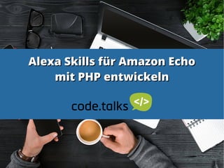 Alexa Skills für Amazon EchoAlexa Skills für Amazon Echo
mit PHP entwickelnmit PHP entwickeln
 