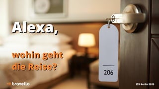 ITB Berlin 2020
Alexa,Alexa,
wohin gehtwohin geht
die Reise?die Reise?
 