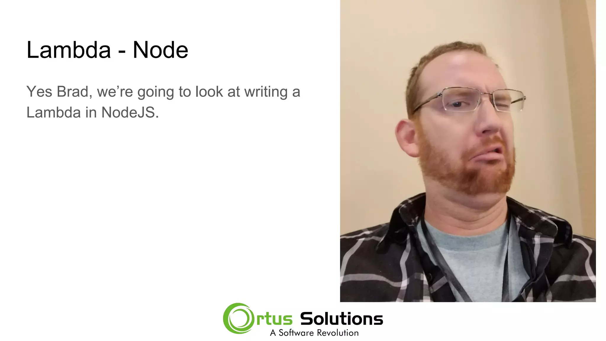 Lambda - Node
Yes Brad, we’re going to look at writing a
Lambda in NodeJS.
 