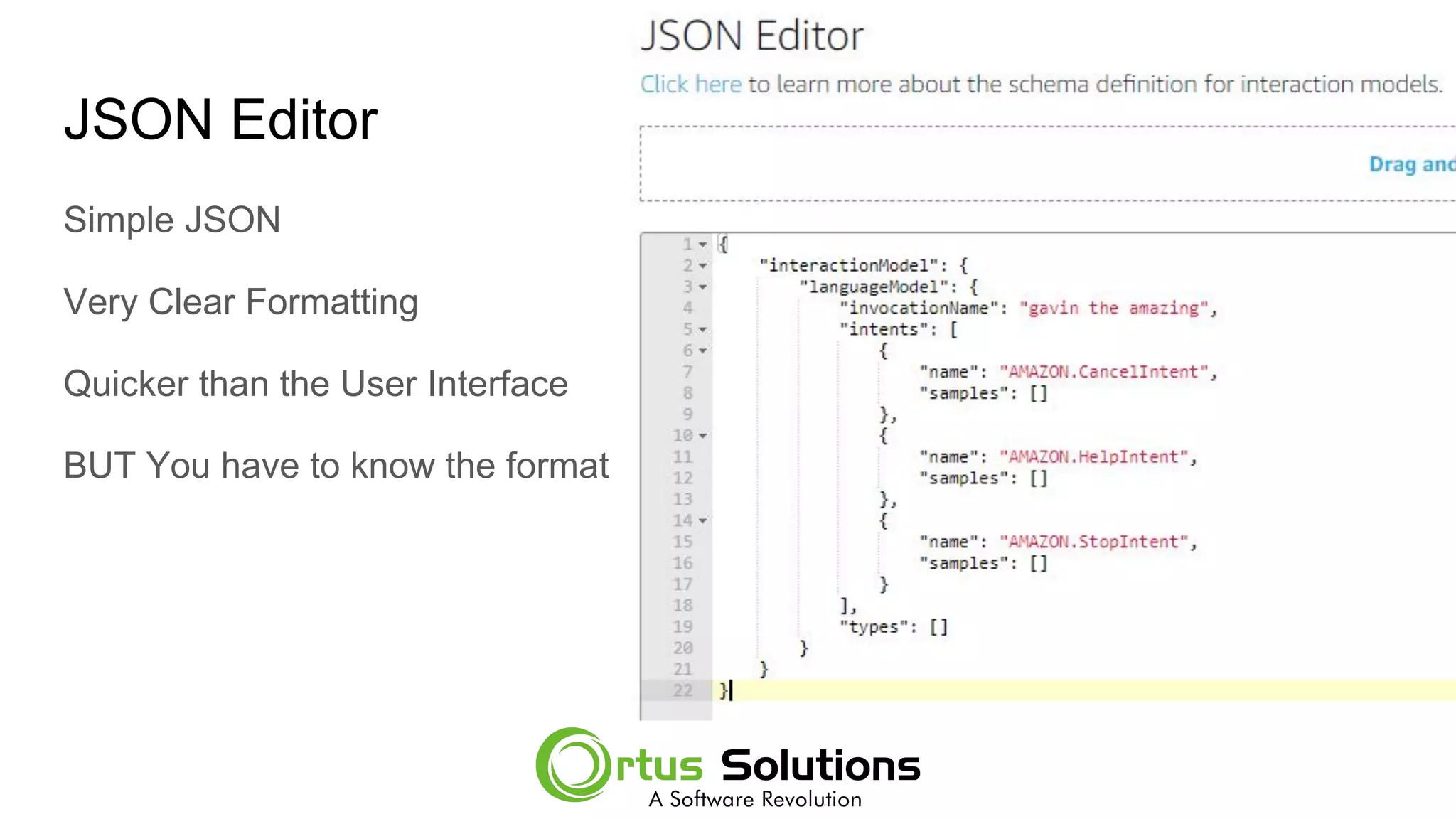 JSON Editor
Simple JSON
Very Clear Formatting
Quicker than the User Interface
BUT You have to know the format
 