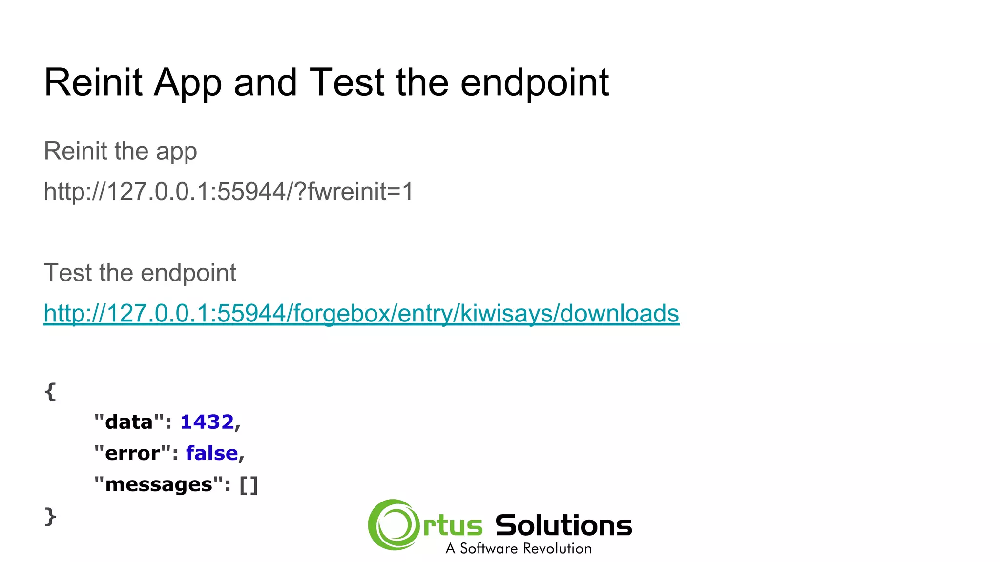 Reinit App and Test the endpoint
Reinit the app
http://127.0.0.1:55944/?fwreinit=1
Test the endpoint
http://127.0.0.1:55944/forgebox/entry/kiwisays/downloads
{
"data": 1432,
"error": false,
"messages": []
}
 