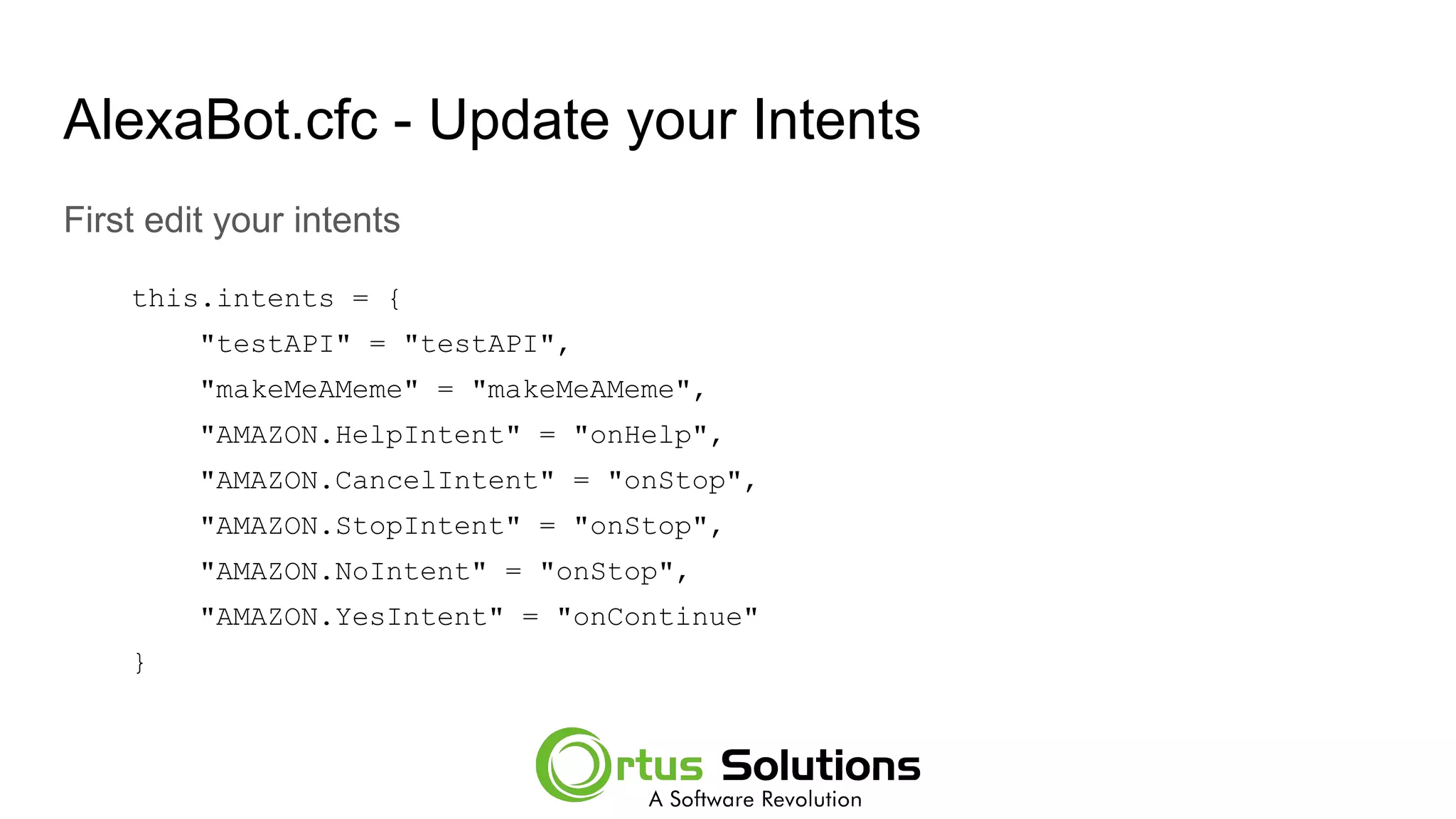 AlexaBot.cfc - Update your Intents
First edit your intents
this.intents = {
"testAPI" = "testAPI",
"makeMeAMeme" = "makeMeAMeme",
"AMAZON.HelpIntent" = "onHelp",
"AMAZON.CancelIntent" = "onStop",
"AMAZON.StopIntent" = "onStop",
"AMAZON.NoIntent" = "onStop",
"AMAZON.YesIntent" = "onContinue"
}
 