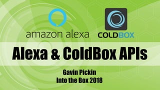 Alexa & ColdBox APIs
Gavin Pickin
Into the Box 2018
 