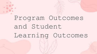 Program Outcomes
and Student
Learning Outcomes
 