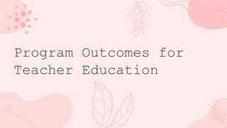 Program Outcomes for
Teacher Education
 