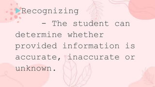 Recognizing
- The student can
determine whether
provided information is
accurate, inaccurate or
unknown.
 