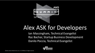 Alex	ASK	for	Developers
Ian	Massingham,	Technical	Evangelist
Raz Bachar,	Startup	Business	Development
Danilo	Poccia,	Technical	Evangelist
 