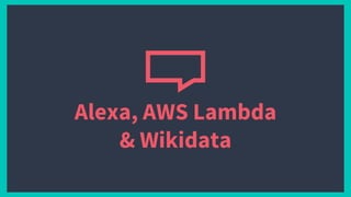 Alexa, AWS Lambda
& Wikidata
 