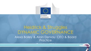 Heidrick & Struggles 
DYNAMIC GOVERNANCE 
Alexa Bailey & Alain Deniau CEO & Board 
Practice 
October 2014 
 