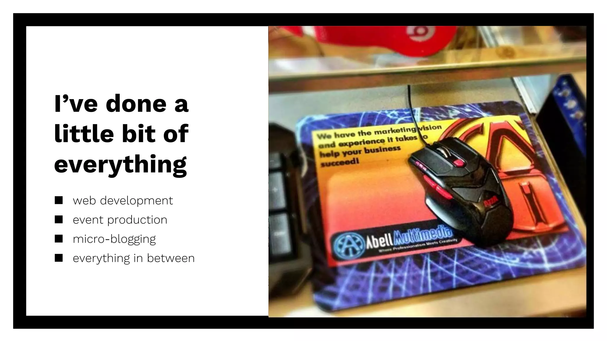 I’ve done a
little bit of
everything
▪ web development
▪ event production
▪ micro-blogging
▪ everything in between
 