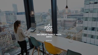 peak.ai
DO GREAT THINGS WITH
DATA
 
