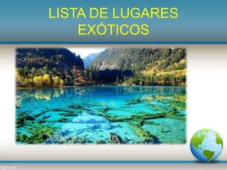 LISTA DE LUGARES
EXÓTICOS
 