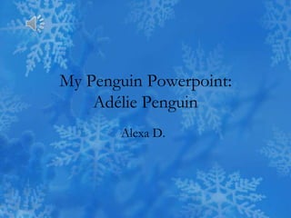 My Penguin Powerpoint: Adélie Penguin Alexa D. 