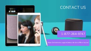 CONTACT US
https://echodevice.support/alexa-device-offline-issues/
1-877-264-9747
 