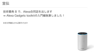 宣伝
技術書典 8 で、Alexa合同誌を出します
Alexa Gadgets toolkitの入門編執筆しました！
※多分問題なければ新刊でます
 