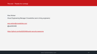The end – Thanks for coming!
Wes Widner
Cloud Engineering Manager Crowdstrike (we’re hiring engineers)
wes.widner@crowdstrike.com
@kai5263499
https://github.com/kai5263499/audio-security-awesome
www.hackerhalted.com 41
 