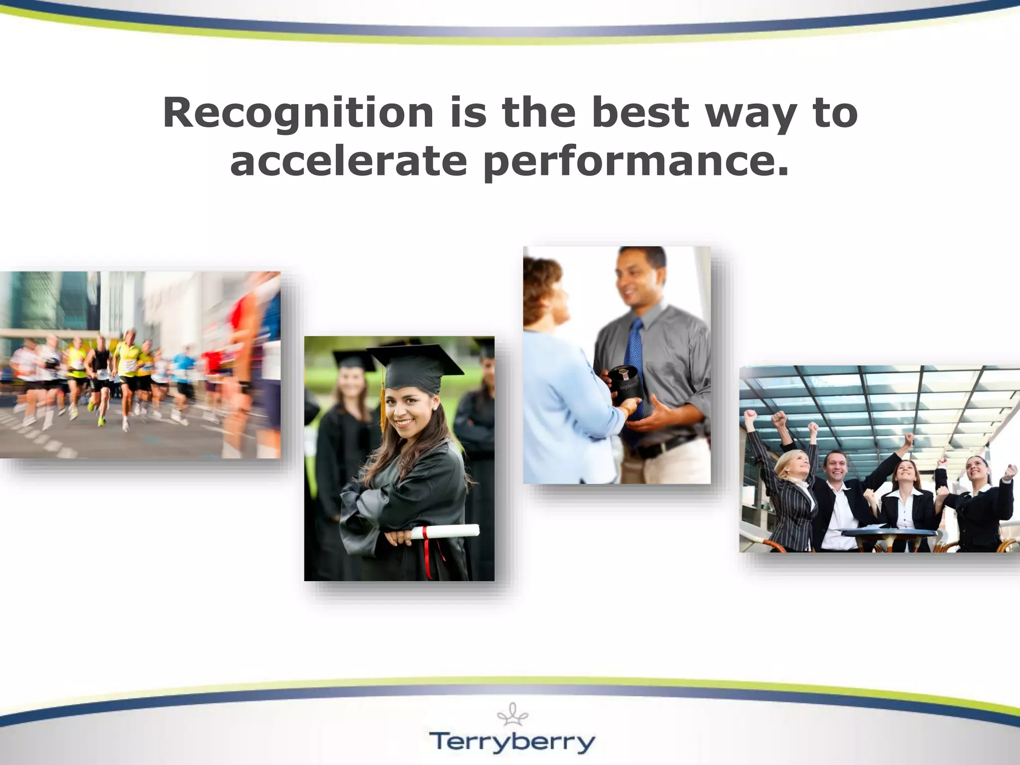 Recognition is the best way to accelerate performance.  