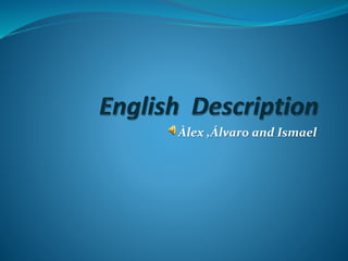 Àlex ,Álvaro and Ismael
 