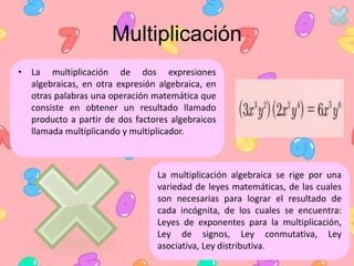 Multiplicación
• La multiplicación de dos expresiones
algebraicas, en otra expresión algebraica, en
otras palabras una ope...