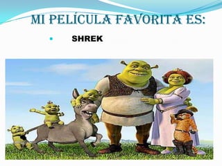 Mi Película favorita es:
     SHREK
 
