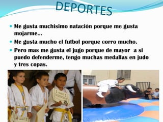  Me gusta muchisimo natación porque me gusta
  mojarme…
 Me gusta mucho el futbol porque corro mucho.
 Pero mas me gust...