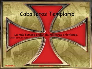 Caballeros Templario 
La más famosa orden de militares cristianos. 
Creado por tube mate 
09/09/2014 Alejandro Baldivieso 1 
 