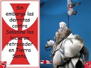Sin 
embargo las 
derrotas 
contra 
Saladino los 
hicieron 
retroceder 
en Tierra 
Santa. 
09/09/2014 Alejandro Baldivieso 18 
 