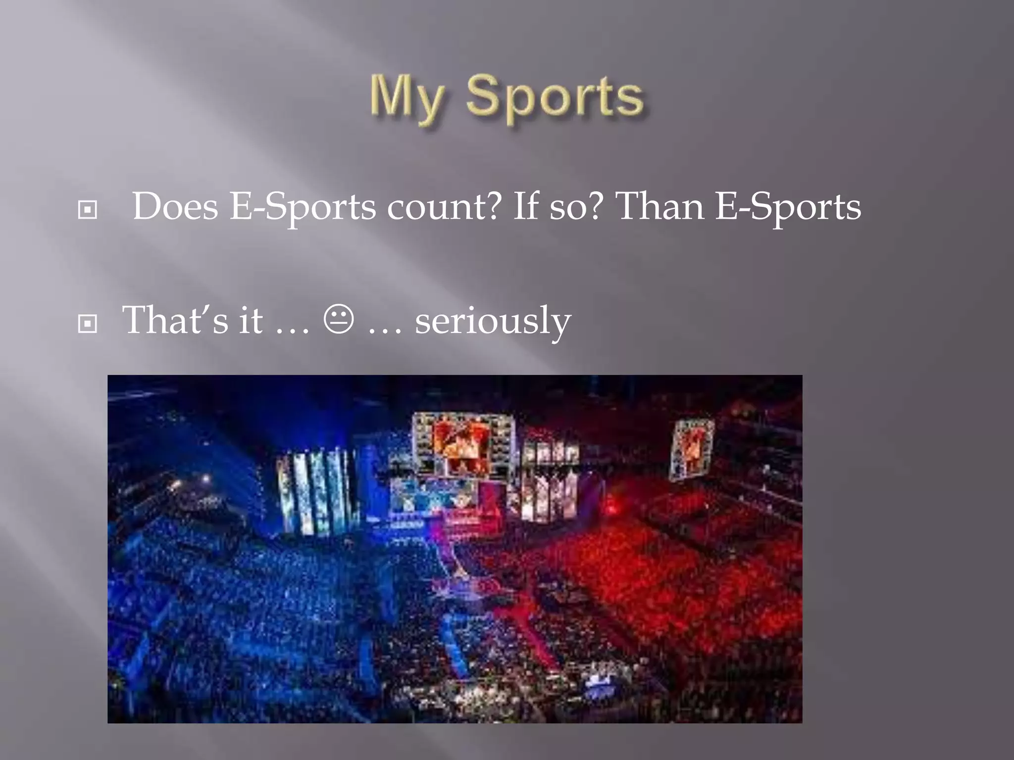 Does E-Sports count? If so? Than E-Sports
 That’s it …  … seriously
 