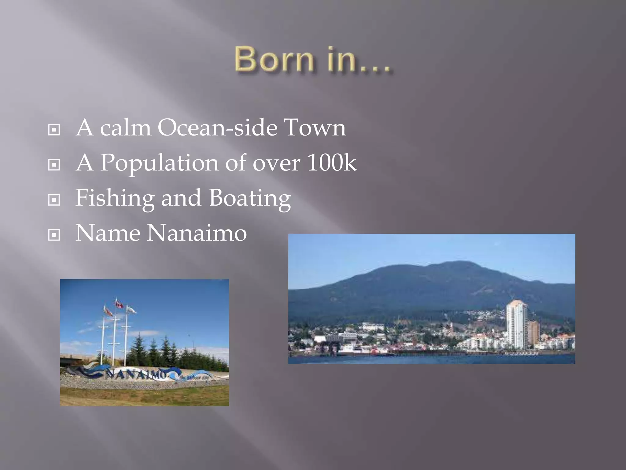  A calm Ocean-side Town
 A Population of over 100k
 Fishing and Boating
 Name Nanaimo
 