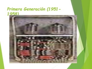 Primera Generación (1951-
1958)
 