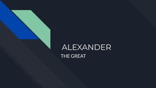 ALEXANDER
THE GREAT
 