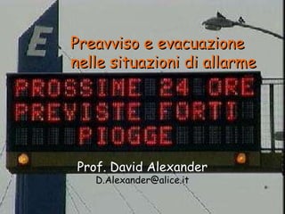 Prof. David Alexander [email_address] Preavviso e evacuazione nelle situazioni di allarme 