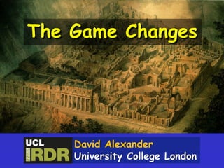 The Game Changes
David Alexander
University College London
 