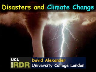 Disasters and Climate ChangeDavid AlexanderUniversity College London  
