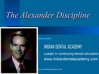 The Alexander Discipline

INDIAN DENTAL ACADEMY
Leader in continuing dental education

www.indiandentalacademy.com
www.indiandentalacademy.com

 