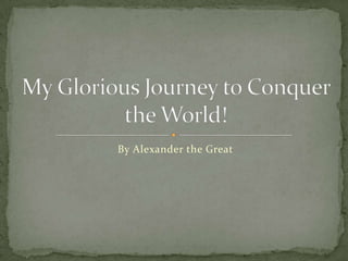 By Alexander the Great  My Glorious Journey to Conquer the World! 