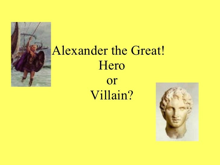 alexander the great hero or villain essay alexander the great hero or villain essay