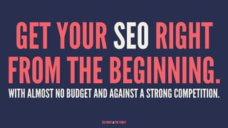 GET YOUR SEO RIGHT
FROM THE BEGINNING.WITH ALMOST NO BUDGET AND AGAINST A STRONG COMPETITION.
SEO NIGHT at THE FAMILY
 