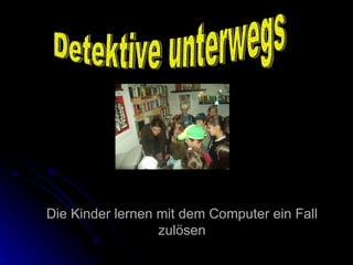 Die Kinder lernen mit dem Computer ein Fall zulösen Detektive unterwegs 