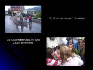 Die Kinder suchen nach Hinweisen Die Kinder telefonieren mit einer Zeugin des Mordes  