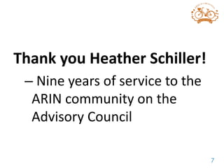 7
Thank you Heather Schiller!
– Nine years of service to the
ARIN community on the
Advisory Council
 