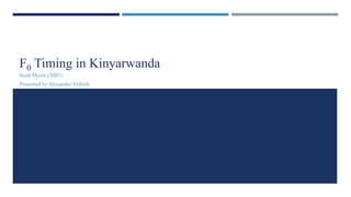 F0 Timing in Kinyarwanda
Scott Myers (2003)
Presented by Alexander Aldrich
 