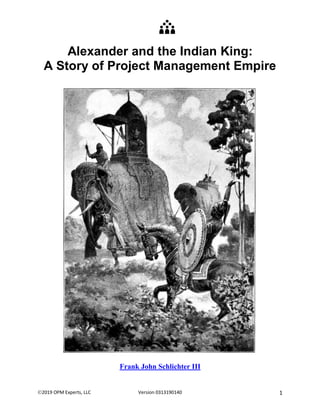 ©2019 OPM Experts, LLC Version 0313190140 1
Alexander and the Indian King:
A Story of Project Management Empire
Frank John Schlichter III
 