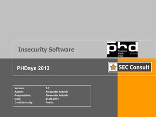 Insecurity Software
PHDays 2013
Version: 1.0
Author: Alexander Antukh
Responsible: Alexander Antukh
Date: 24.05.2013
Confidentiality: Public
 