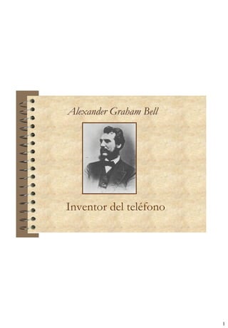 Alexander Graham Bell




Inventor del teléfono




                        1
 