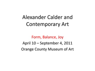 Alexander Calder and
Contemporary Art
Form, Balance, Joy
April 10 – September 4, 2011
Orange County Museum of Art

 